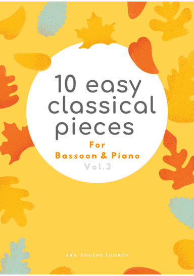 10 Easy Classical Pieces For Bassoon & Piano Vol. 3 (arr. Eugene Egorov)