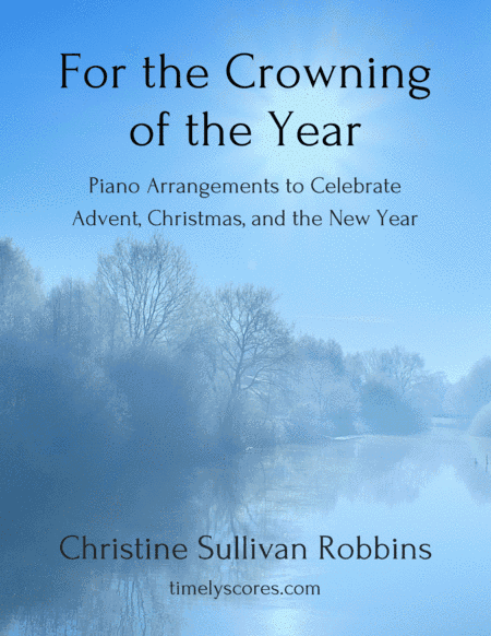 For the Crowning of the Year: Piano Arrangements to Celebrate Advent, Christmas, and the New Year (arr. Christine Sullivan Robbins)