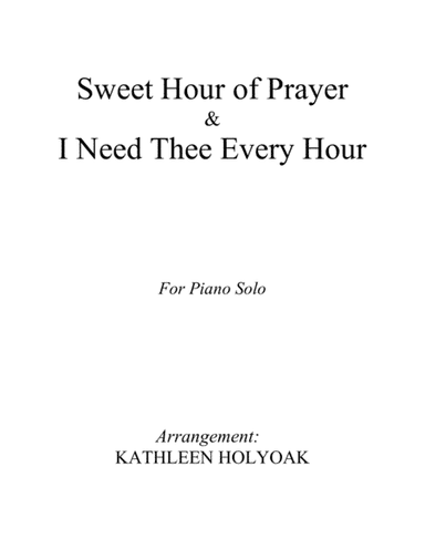 Sweet Hour of Prayer & I Need Thee Every Hour (Piano) Arrangement by Kathleen Holyoak (arr. Kathleen Holyoak)