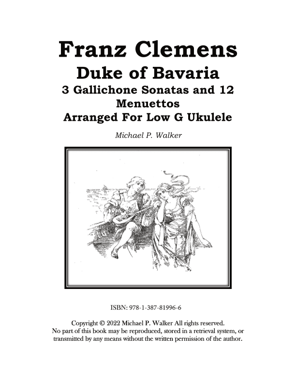 Franz Clemens  Duke of Bavaria:  3 Gallichone Sonatas and 12 Menuettos  Arranged For Low G Ukulele (arr. Michael P Walker)