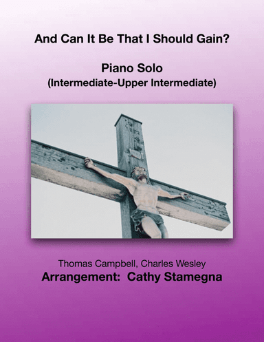 And Can It Be That I Should Gain? (Piano Solo-Intermediate-Upper Intermediate) (arr. Cathy Stamegna)