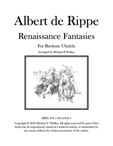 Albert de Rippe:   Renaissance Fantasies For Baritone Ukulele (arr. Michael P Walker)