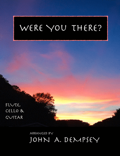 Were You There (Trio for Flute, Cello and Guitar) (arr. John A. Dempsey)