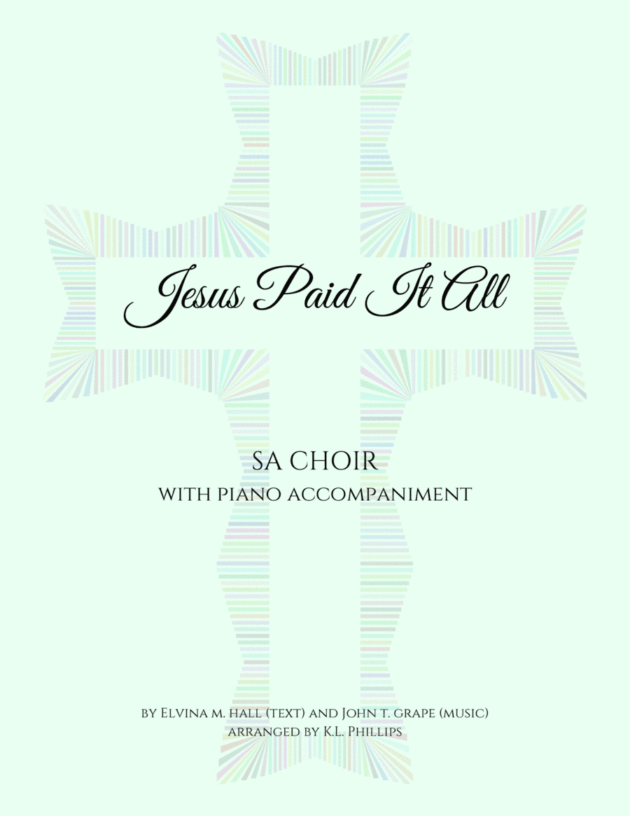 Jesus Paid It All - SA Choir with Piano Accompaniment (arr. K.L. Phillips)