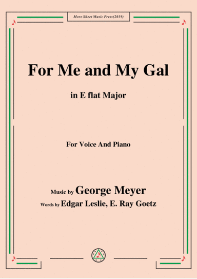 George Meyer-For Me and My Gal,in E flat Major,for Voice&Piano (arr. MSM)