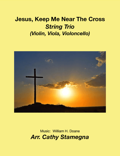 Jesus, Keep Me Near The Cross (String Trio:  Violin, Viola, Violoncello) (arr. Cathy Stamegna)