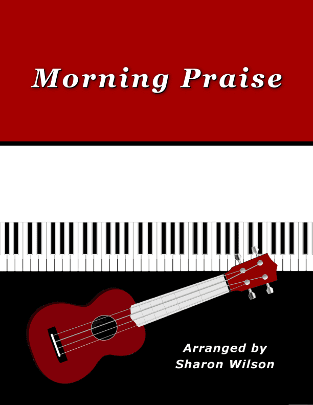 Morning Praise for Ukulele (Chords, TAB, Melody, and Lyrics with optional Piano Accompaniment) (arr. Sharon Wilson)