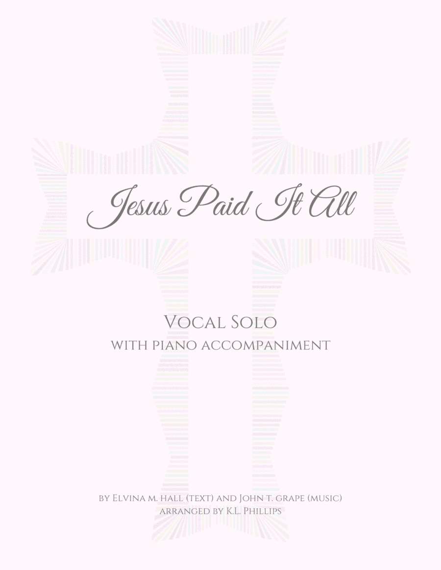 Jesus Paid It All - Vocal Solo with Piano Accompaniment (arr. K.L. Phillips)
