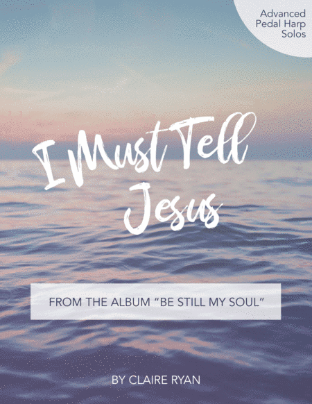 I Must Tell Jesus - Pedal Harp Solo (arr. Claire Ryan)