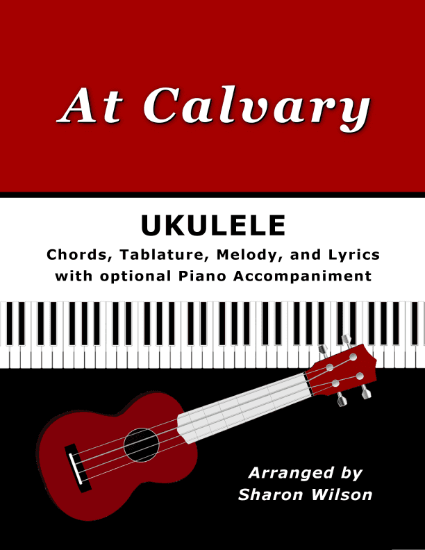 At Calvary for Ukulele (Chords, TAB, Melody, and Lyrics with optional Piano Accompaniment) (arr. Sharon Wilson)