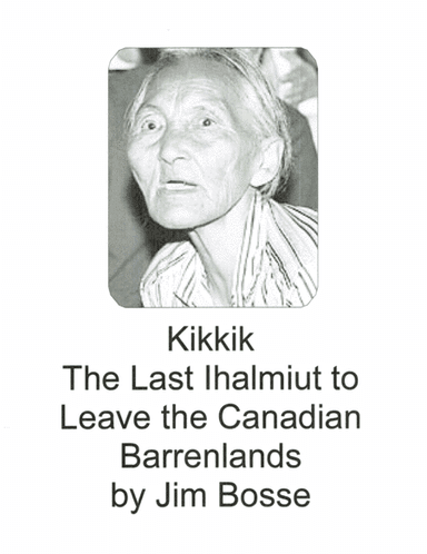 Kikkik - The Last Ihalmiut to Leave the Canadian Barrenlands