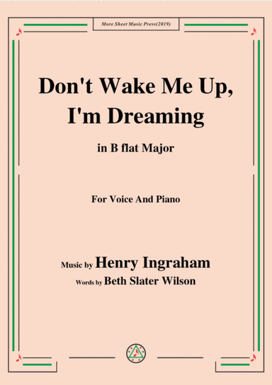 Henry Ingraham-Don't Wake Me Up,I'm Dreaming,in B flat Major,for Voice&Piano (arr. MSM)
