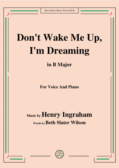 Henry Ingraham-Don't Wake Me Up,I'm Dreaming,in B Major,for Voice&Piano (arr. MSM)