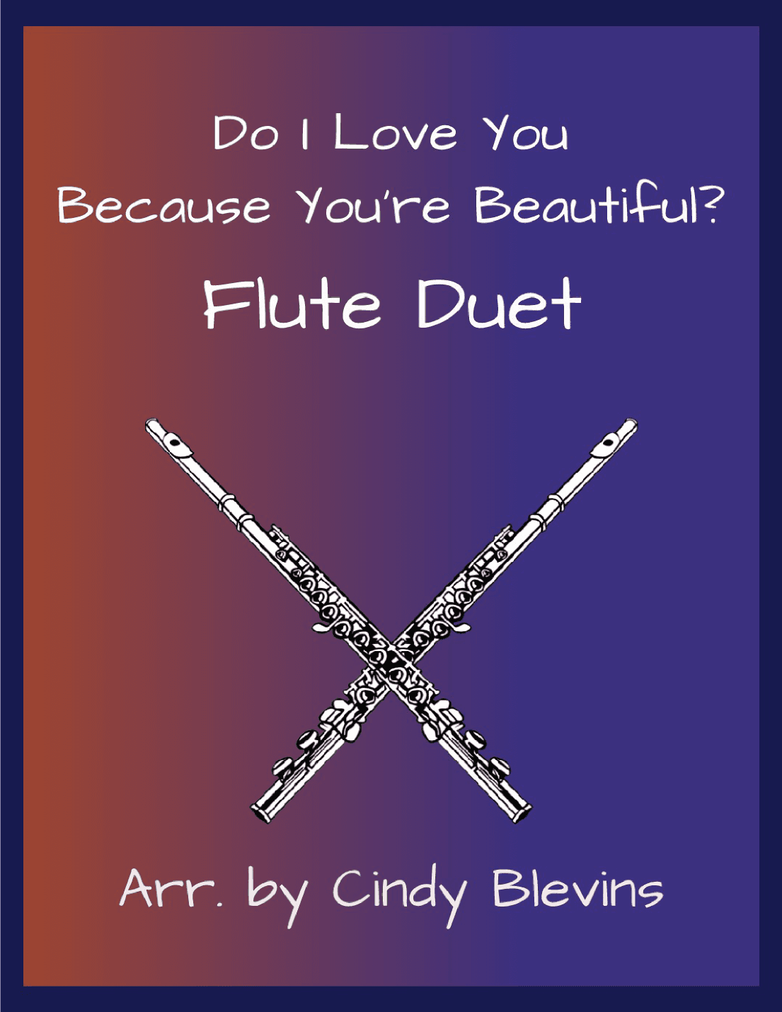 Do I Love You Because You're Beautiful? (arr. Cindy Blevins)