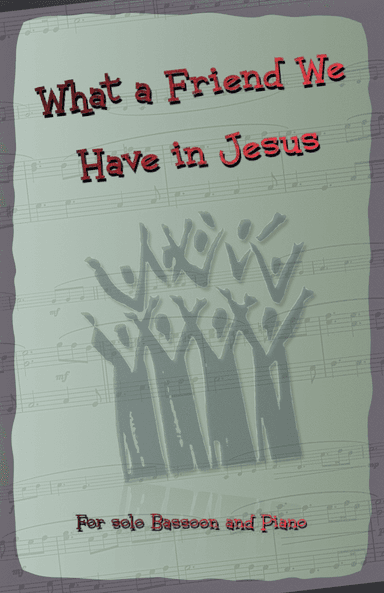 What A Friend We Have In Jesus, Gospel Hymn for Bassoon and Piano (arr. David McKeown)