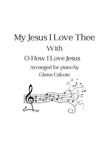 My Jesus I Love Thee, O How I Love Jesus medley (arr. Glenn Calcote)