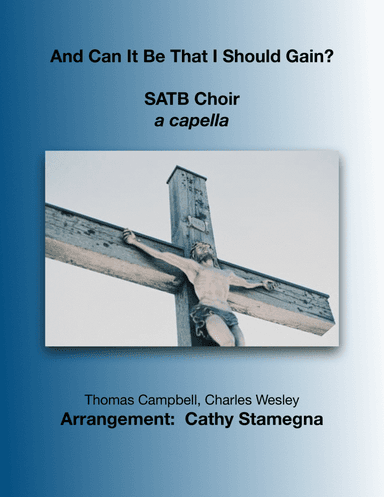 And Can It Be That I Should Gain? (SATB Choir - a cappella) (arr. Cathy Stamegna)