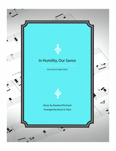 In Humility, Our Savior - organ solo prelude (arr. Kevin G. Pace (ASCAP))