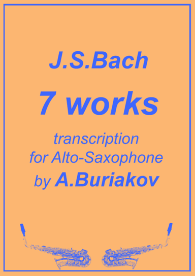 J.S.Bach 7 works in arrangement for Alto Saxophone by A.Buriakov (arr. A.Buriakov)