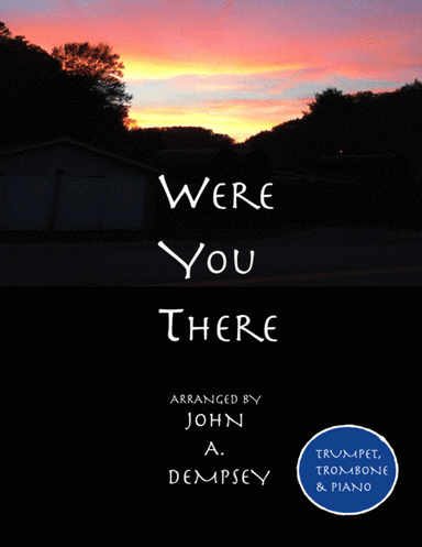 Were You There (Trio for Trumpet, Trombone and Piano) (arr. John A. Dempsey)