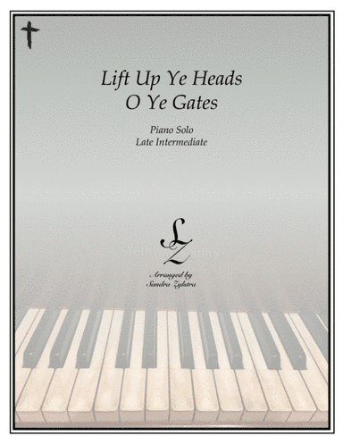 Lift Up Ye Heads O Ye Gates (late intermediate piano solo) (arr. Sandra Zylstra)