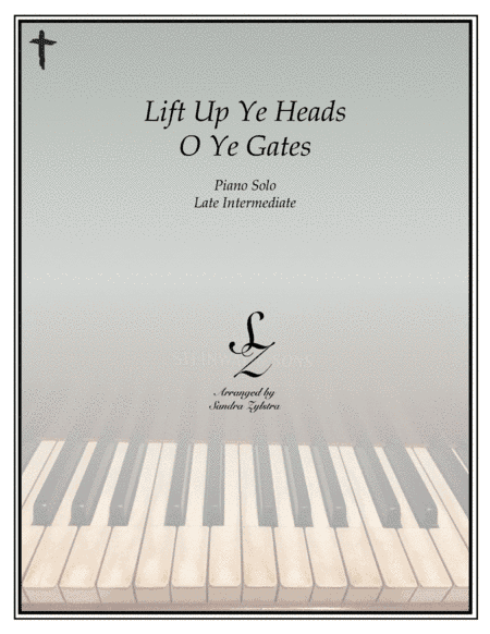 Lift Up Ye Heads O Ye Gates (late intermediate piano solo) (arr. Sandra Zylstra)
