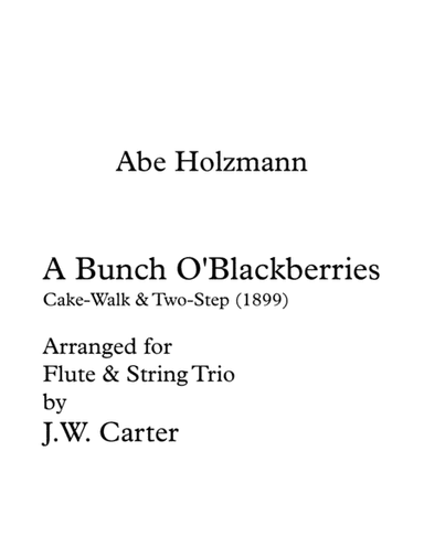 A Bunch O'Blackberries, Cake-Walk & Two Step by Abe Holzmann for Flute & String Trio. (arr. J.W. Carter)