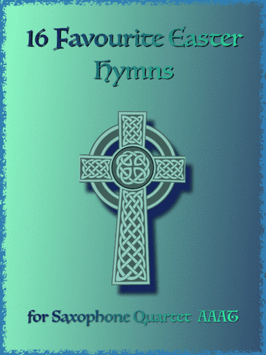 16 Favourite Easter Hymns for Saxophone Quartet AAAT, three Alto and one Tenor Saxophone (arr. David McKeown)