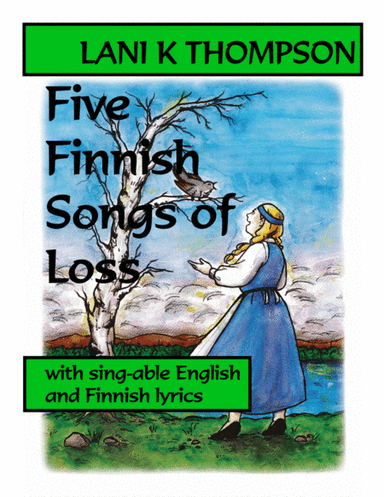 Five Finnish Songs of Loss with sing-able English and Finnish lyrics (arr. Lani K. Thompson)