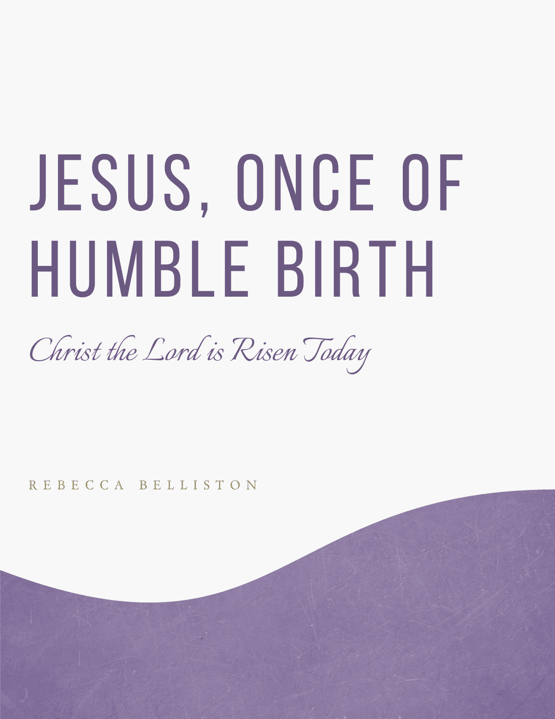 Jesus, Once of Humble Birth / Christ the Lord is Risen Today medley (SATB) (arr. Rebecca Belliston)