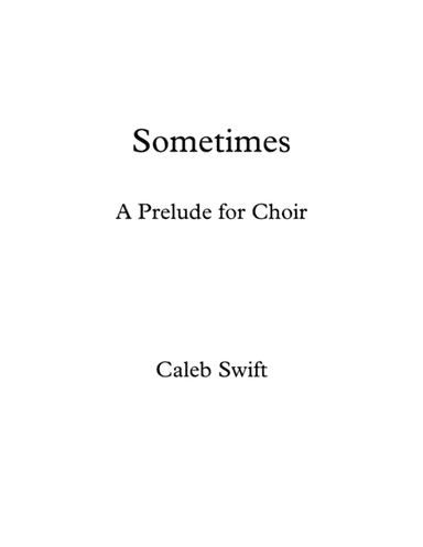 Sometimes (A Prelude for Choir) by Caleb Swift
