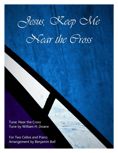 Jesus, Keep Me Near the Cross (Two Cellos and Piano) (arr. Benjamin Ball)