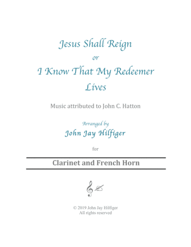 Jesus Shall Reign/ I Know That My Redeemer Lives for Clarinet and French Horn (arr. John Jay Hilfiger)