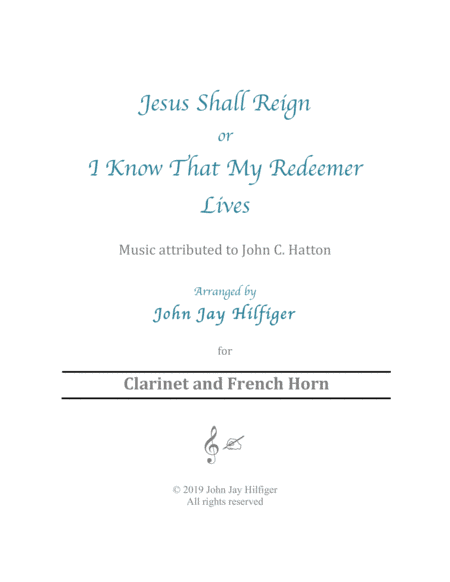 Jesus Shall Reign/ I Know That My Redeemer Lives for Clarinet and French Horn (arr. John Jay Hilfiger)