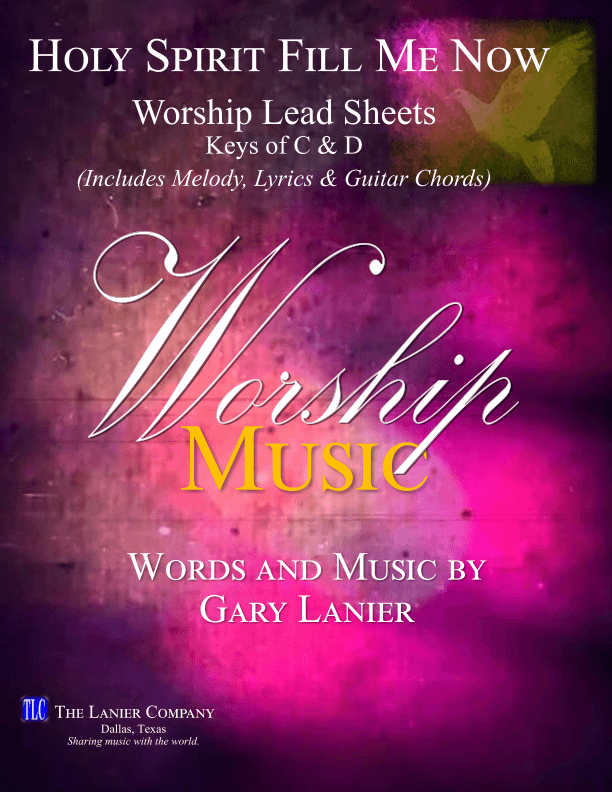 HOLY SPIRIT FILL ME NOW, Worship Lead Sheets, Keys C & D (Includes melody, lyrics and chords)
