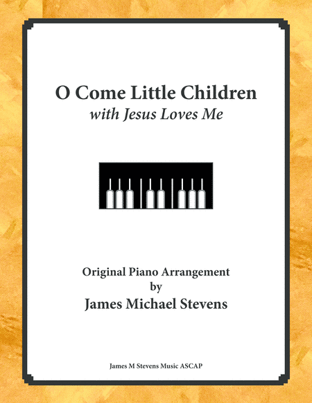 O Come Little Children with Jesus Loves Me (arr. James Michael Stevens)