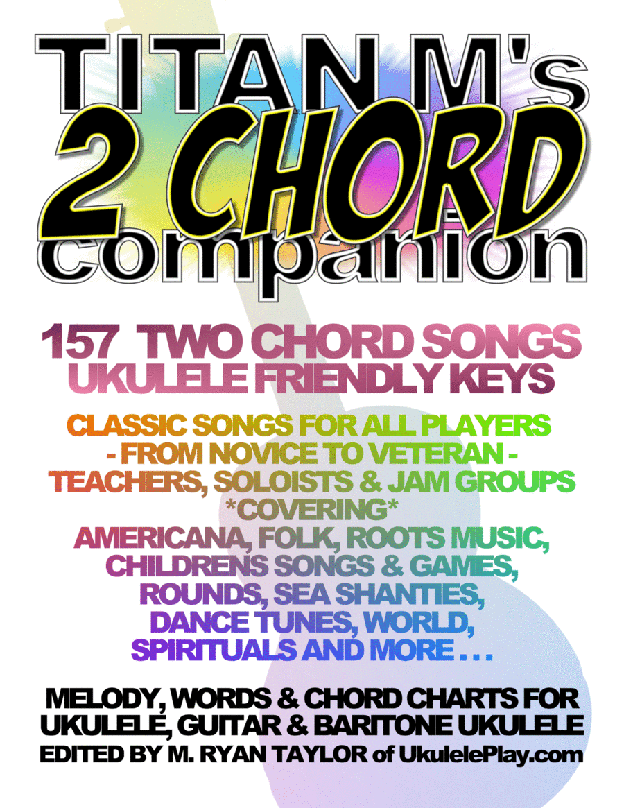 Titan M's 2 Chord Companion : 157 Two Chord Songs : Ukulele Friendly Keys (arr. M. Ryan Taylor)