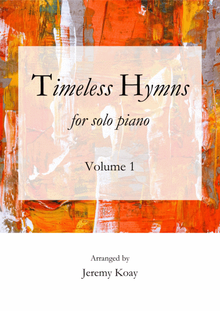 Timeless Hymns for Solo Piano (Volume 1) (arr. Jeremy Koay)