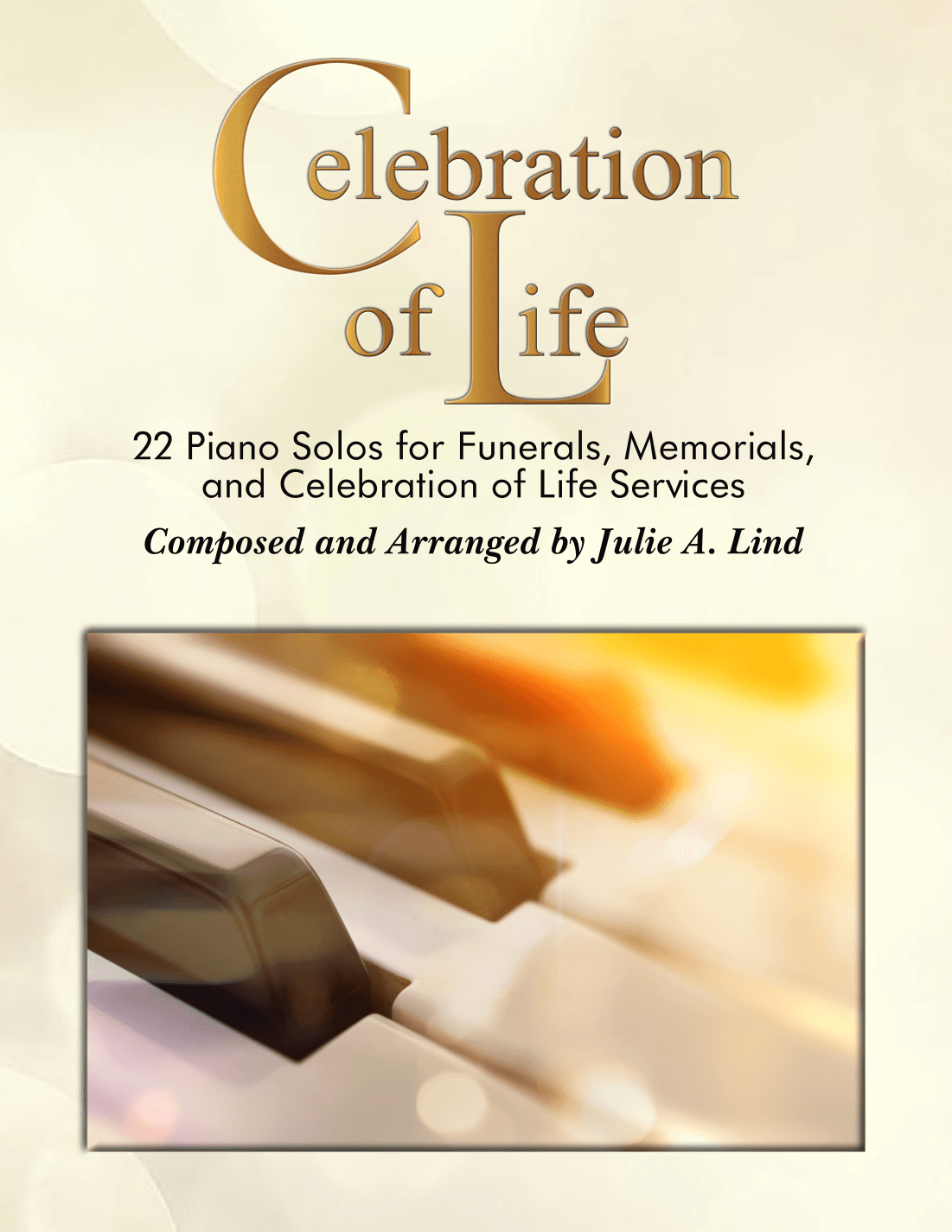 Celebration of Life: 22 Piano Solos for Funerals, Memorials, and Celebration of Life Services (arr. Julie A. Lind)