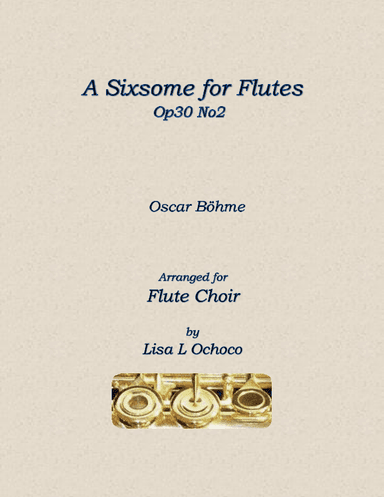 A Sixsome for Flutes Op30 No2 for Flute Choir (arr. Lisa L Ochoco)