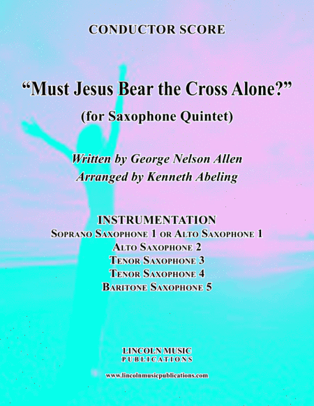 Must Jesus Bear the Cross Alone? (for Saxophone Quintet SATTB or AATTB) (arr. Kenneth Abeling)