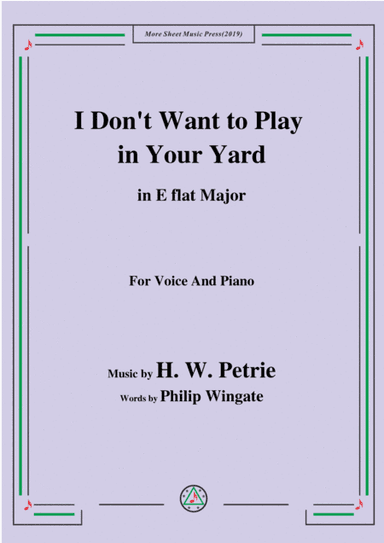 Petrie-I Don't Want to Play in Your Yard,in E flat Major,for Voice&Piano (arr. MSM)