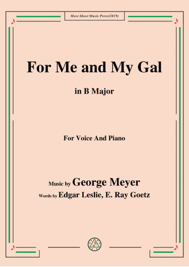 George Meyer-For Me and My Gal,in B Major,for Voice&Piano (arr. MSM)