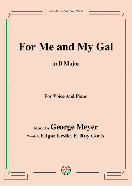 George Meyer-For Me and My Gal,in B Major,for Voice&Piano (arr. MSM)