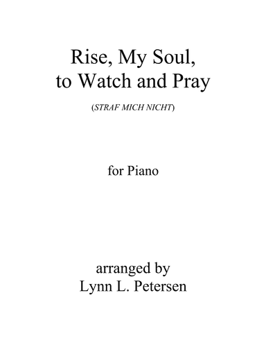 Rise, My Soul, to Watch and Pray (STRAF MICH NICHT) (arr. Lynn L. Petersen)