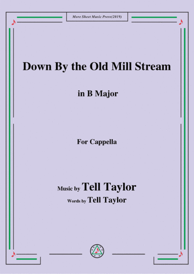 Tell Taylor-Down By the Old Mill Stream,in B Major,for Cappella (arr. MSM)