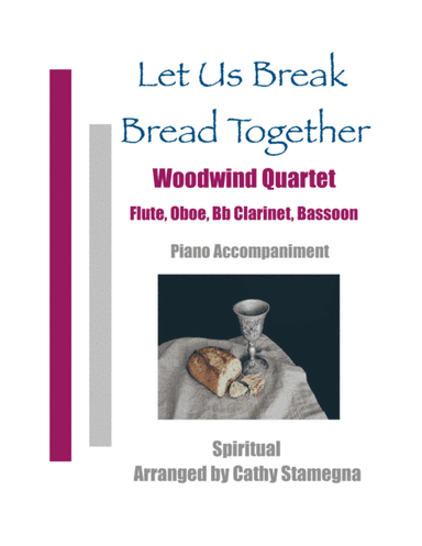 Let Us Break Bread Together - Woodwind Quartet (Flute, Oboe, Bb Clarinet, Bassoon), Piano Acc. (arr. Cathy Stamegna)