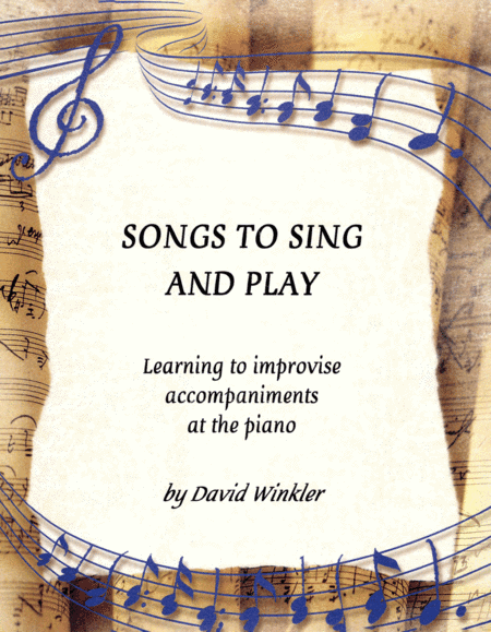 Songs to Sing and Play: Learning to Improvise Accompaniments at the Piano (arr. www.DavidWinkler.com)
