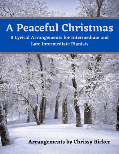 A Peaceful Christmas - 8 Lyrical Arrangements for Intermediate and Late Intermediate Pianists (arr. Chrissy Ricker)