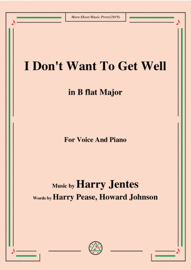 Harry Jentes-I Don't Want To Get Well,in B flat Major,for Voice&Piano (arr. MSM)